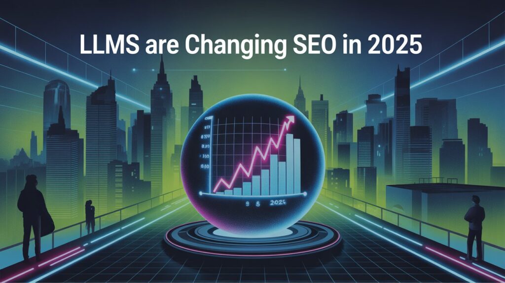 LLMs are Changing SEO in 2025